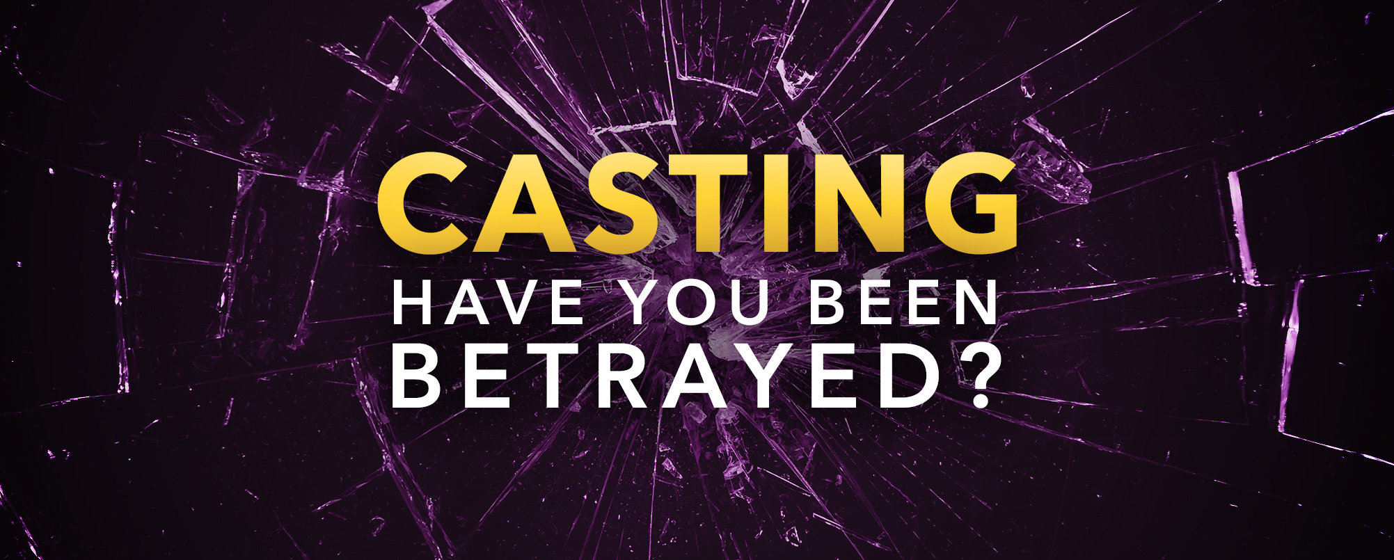 Casting: Have You Been Betrayed?
